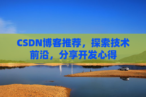 CSDN博客推荐,探索技术前沿,分享开发心得